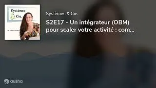 Miniature : S2E17 - Un intégrateur (OBM) pour scaler votre activité : comprendre son rôle et sa mission avec ...