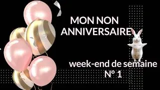 Miniature : WEEK-END DE SEMAINE N°1, mon NON anniversaire