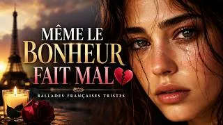 Miniature : Ballades Françaises Tristes 💔 Même Le Bonheur Fait Mal | Musique Romantique Française
