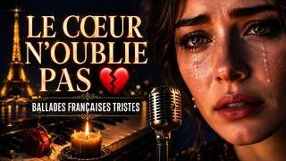 Miniature : Le Cœur N’Oublie Pas 💔 Amour Qui Fait Mal | Ballades Françaises Tristes Pour Pleurer