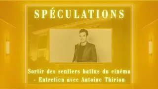 Miniature : SPÉCULATIONS : Sortir des sentiers battus du cinéma - Rencontre avec Antoine Thirion