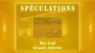 Miniature : SPÉCULATIONS : DRY LEAF (Alexandre Koberidze)