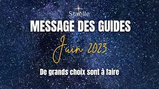 Miniature : MESSAGE DES GUIDES Juin 2023 : De grands choix sont à faire ✨