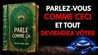 Miniature : Parlez-Vous Comme Ceci… Et Tout Deviendra Vôtre | Livre Audio