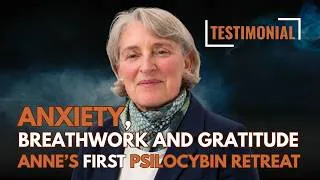 Miniature : Anne’s First Psilocybin Retreat at 69: Anxiety, Breathwork and Gratitude