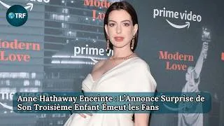 Miniature : Anne Hathaway Enceinte : L’Annonce Surprise de Son Troisième Enfant Émeut les Fans | TRF | Ep 257
