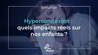 Miniature : Webinar The Phone : Hyperconnexion : quels impacts réels sur nos enfants ?