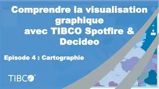Miniature : Comprendre la visualisation graphique avec TIBCO Spotfire & Decideo - Episode 4 Cartographie