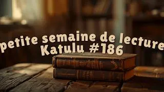 Miniature : KATULU #186 PETITE SEMAINE DE LECTURE