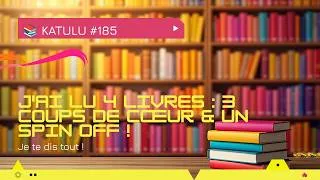 Miniature : KATULU #185 J'AI LU 4 LIVRES : 3 COUPS DE COEUR ET UN SPIN OFF