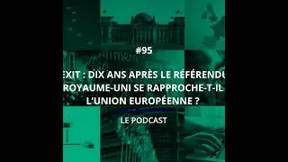Miniature : 95 - Brexit : dix ans après le référendum, le Royaume-Uni se rapproche-t-il de l’Union européenne ?