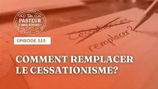 Miniature : Comment remplacer le cessationisme? (Épisode 512)