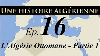 Miniature : Histoire d' Algérie – ep16 – L'Algérie Ottomane - partie 1 - تاريخ الجزائر