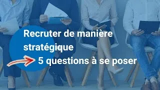 Miniature : Recruter de manière stratégique   5 questions à se poser