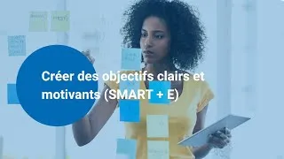 Miniature : Créer des objectifs clairs et motivants (SMART + E)