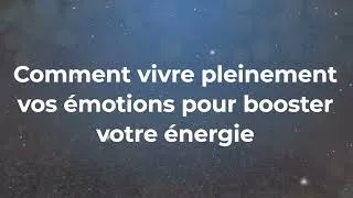 Miniature : Comment vivre pleinement vos émotions pour booster votre énergie