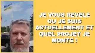 Miniature : JE VOUS REVELE OU JE SUIS ACTUELLEMENT ET QUEL PROJET JE MONTE !