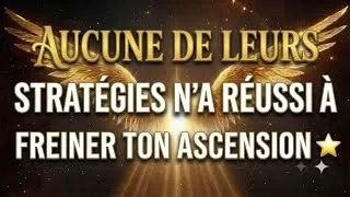 Miniature : LEURS PLANS ONT ÉCHOUÉ : TON ASCENSION EST DÉSORMAIS INARRÊTABLE 
