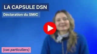 Miniature : Capsule DSN : Déclaration du SMIC (cas particuliers)
