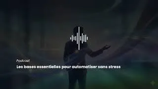 Miniature : Les bases essentielles pour automatiser sans stress (Podcast)
