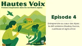 Miniature : Episode 4 - Entreprendre au cœur des Alpes : le défi d'Audrey Ducros, cueilleuse et agricultrice