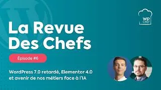 Miniature : La Revue des Chefs #6 : WordPress 7.0 retardé, Elementor 4.0 et avenir de nos métiers face à l'IA