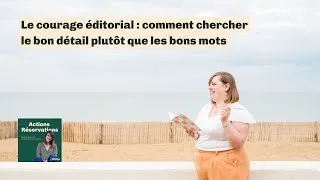 Miniature : Le courage éditorial : comment chercher le bon détail plutôt que les bons mots #159