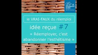 Miniature : [ le VRAI-FAUX du Réemploi ] Idée reçue #7 : « Réemployer, c’est abandonner l’esthétisme »