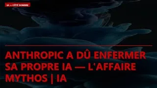 Miniature : Anthropic a dû enfermer sa propre IA — l'affaire Mythos | IA